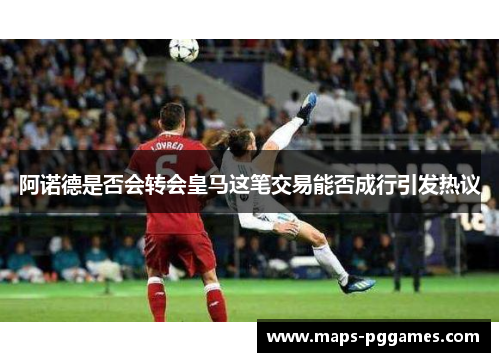 阿诺德是否会转会皇马这笔交易能否成行引发热议