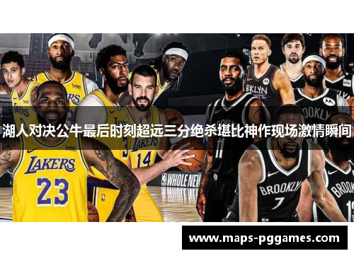湖人对决公牛最后时刻超远三分绝杀堪比神作现场激情瞬间