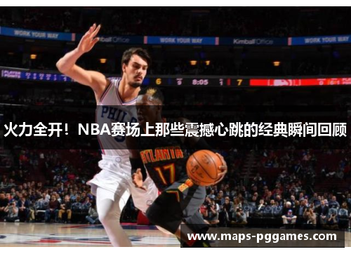火力全开！NBA赛场上那些震撼心跳的经典瞬间回顾