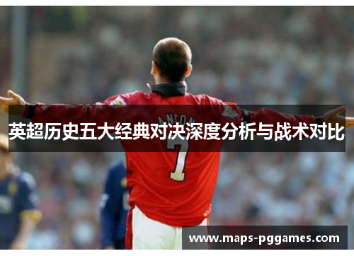 英超历史五大经典对决深度分析与战术对比